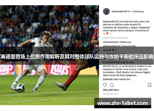 莫德里奇场上位置作用解析及其对整体球队运转与攻防平衡的深远影响 莫德里奇场上位置作用解析及其对整体球队运转与攻防平衡的深远影响