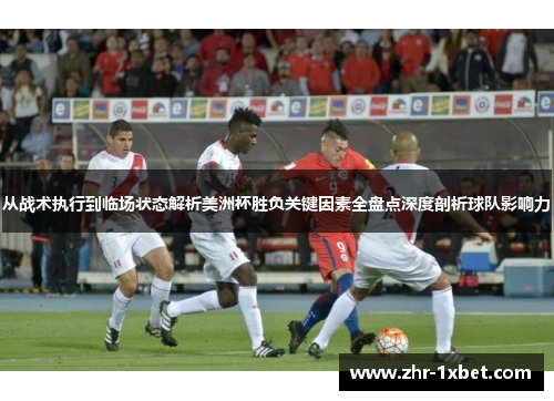 从战术执行到临场状态解析美洲杯胜负关键因素全盘点深度剖析球队影响力