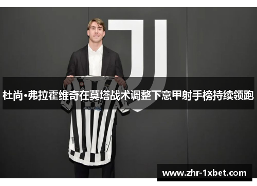 杜尚·弗拉霍维奇在莫塔战术调整下意甲射手榜持续领跑