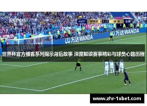 世界杯官方播客系列揭示背后故事 深度解读赛事精彩与球员心路历程
