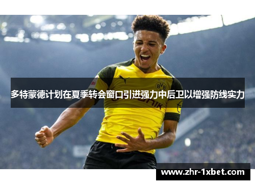 多特蒙德计划在夏季转会窗口引进强力中后卫以增强防线实力