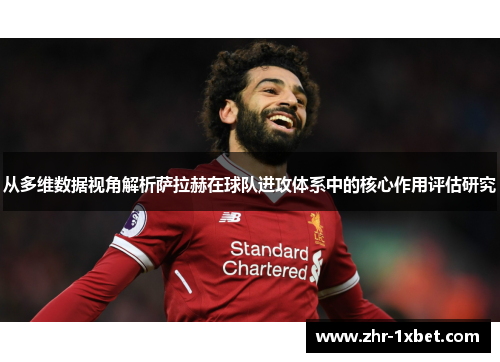 从多维数据视角解析萨拉赫在球队进攻体系中的核心作用评估研究