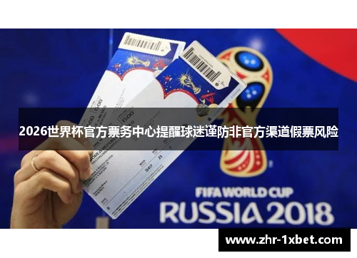 2026世界杯官方票务中心提醒球迷谨防非官方渠道假票风险 2026世界杯官方票务中心提醒球迷谨防非官方渠道假票风险
