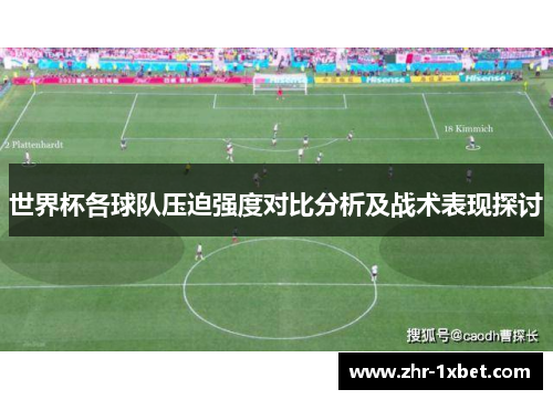 世界杯各球队压迫强度对比分析及战术表现探讨