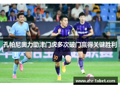 孔帕尼奥力助津门虎多次破门赢得关键胜利